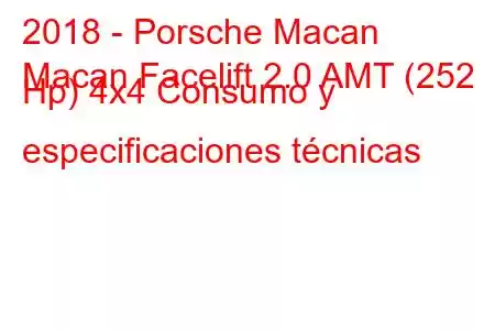 2018 - Porsche Macan
Macan Facelift 2.0 AMT (252 Hp) 4x4 Consumo y especificaciones técnicas