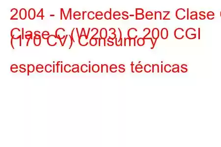 2004 - Mercedes-Benz Clase C
Clase C (W203) C 200 CGI (170 CV) Consumo y especificaciones técnicas