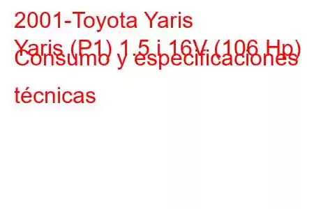 2001-Toyota Yaris
Yaris (P1) 1.5 i 16V (106 Hp) Consumo y especificaciones técnicas