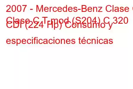 2007 - Mercedes-Benz Clase C
Clase C T-mod (S204) C 320 CDI (224 Hp) Consumo y especificaciones técnicas