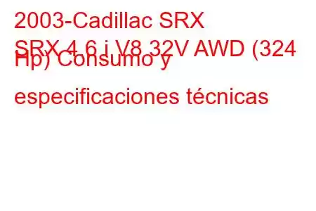 2003-Cadillac SRX
SRX 4.6 i V8 32V AWD (324 Hp) Consumo y especificaciones técnicas