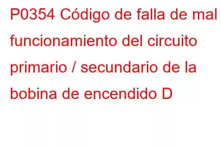 P0354 Código de falla de mal funcionamiento del circuito primario / secundario de la bobina de encendido D