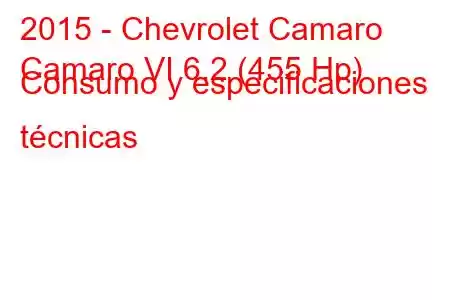 2015 - Chevrolet Camaro
Camaro VI 6.2 (455 Hp) Consumo y especificaciones técnicas