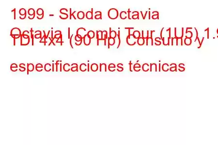 1999 - Skoda Octavia
Octavia I Combi Tour (1U5) 1.9 TDI 4x4 (90 Hp) Consumo y especificaciones técnicas