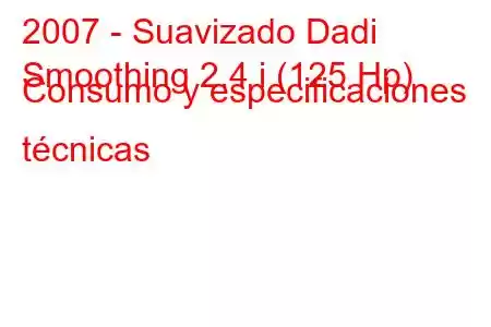 2007 - Suavizado Dadi
Smoothing 2.4 i (125 Hp) Consumo y especificaciones técnicas