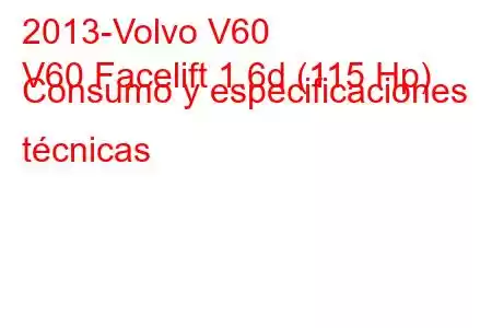 2013-Volvo V60
V60 Facelift 1.6d (115 Hp) Consumo y especificaciones técnicas