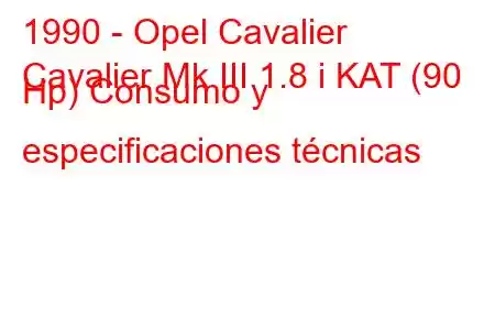 1990 - Opel Cavalier
Cavalier Mk III 1.8 i KAT (90 Hp) Consumo y especificaciones técnicas