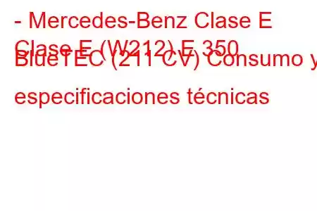 - Mercedes-Benz Clase E
Clase E (W212) E 350 BlueTEC (211 CV) Consumo y especificaciones técnicas