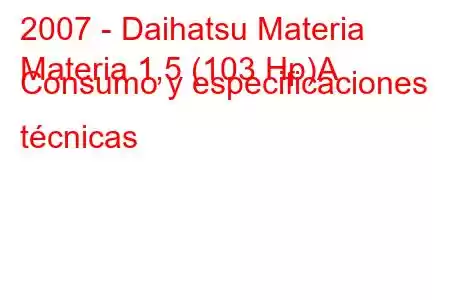 2007 - Daihatsu Materia
Materia 1,5 (103 Hp)A Consumo y especificaciones técnicas