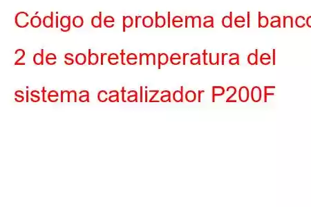 Código de problema del banco 2 de sobretemperatura del sistema catalizador P200F