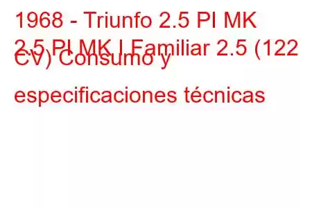 1968 - Triunfo 2.5 PI MK
2.5 PI MK I Familiar 2.5 (122 CV) Consumo y especificaciones técnicas