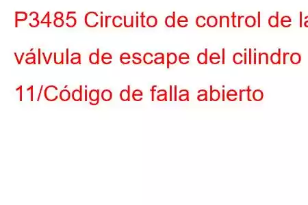 P3485 Circuito de control de la válvula de escape del cilindro 11/Código de falla abierto