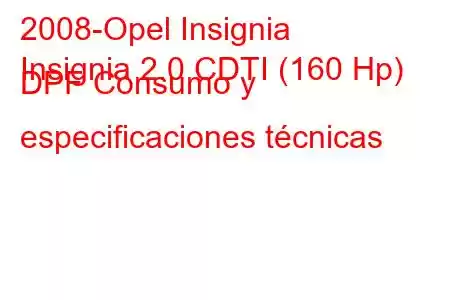 2008-Opel Insignia
Insignia 2.0 CDTI (160 Hp) DPF Consumo y especificaciones técnicas