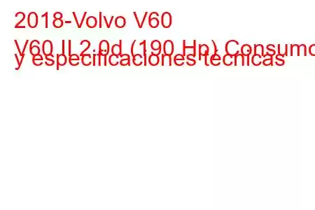 2018-Volvo V60
V60 II 2.0d (190 Hp) Consumo y especificaciones técnicas