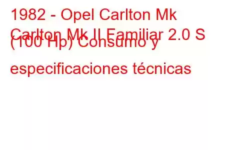 1982 - Opel Carlton Mk
Carlton Mk II Familiar 2.0 S (100 Hp) Consumo y especificaciones técnicas