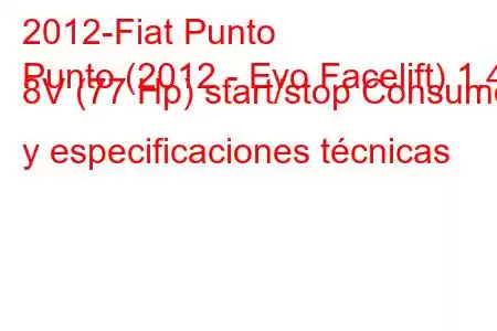 2012-Fiat Punto
Punto (2012 - Evo Facelift) 1.4 8V (77 Hp) start/stop Consumo y especificaciones técnicas