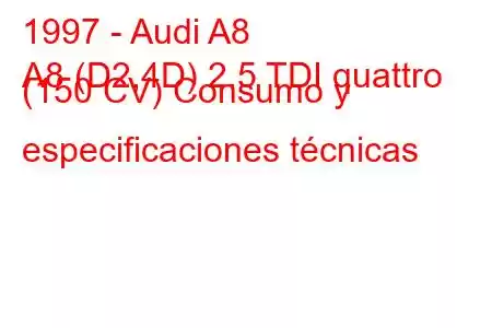 1997 - Audi A8
A8 (D2,4D) 2.5 TDI quattro (150 CV) Consumo y especificaciones técnicas