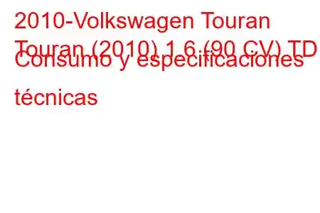 2010-Volkswagen Touran
Touran (2010) 1.6 (90 CV) TDI Consumo y especificaciones técnicas