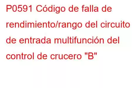 P0591 Código de falla de rendimiento/rango del circuito de entrada multifunción del control de crucero 