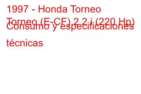 1997 - Honda Torneo
Torneo (E-CF) 2.2 i (220 Hp) Consumo y especificaciones técnicas