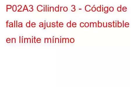 P02A3 Cilindro 3 - Código de falla de ajuste de combustible en límite mínimo