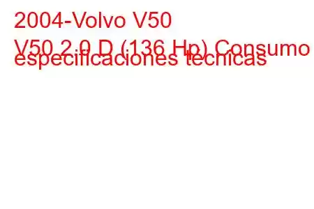 2004-Volvo V50
V50 2.0 D (136 Hp) Consumo y especificaciones técnicas