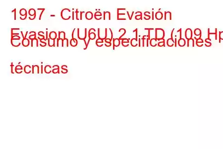 1997 - Citroën Evasión
Evasion (U6U) 2.1 TD (109 Hp) Consumo y especificaciones técnicas