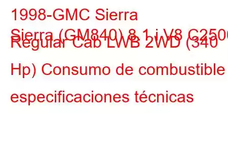 1998-GMC Sierra
Sierra (GM840) 8.1 i V8 C2500 Regular Cab LWB 2WD (340 Hp) Consumo de combustible y especificaciones técnicas