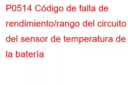 P0514 Código de falla de rendimiento/rango del circuito del sensor de temperatura de la batería