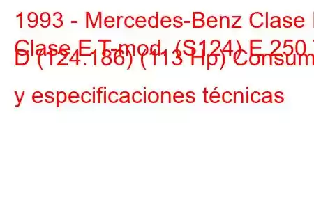 1993 - Mercedes-Benz Clase E
Clase E T-mod. (S124) E 250 T D (124.186) (113 Hp) Consumo y especificaciones técnicas