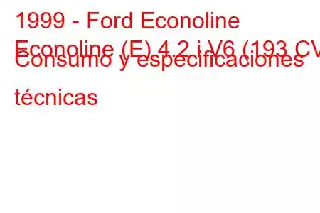 1999 - Ford Econoline
Econoline (E) 4.2 i V6 (193 CV) Consumo y especificaciones técnicas