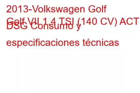 2013-Volkswagen Golf
Golf VII 1.4 TSI (140 CV) ACT DSG Consumo y especificaciones técnicas