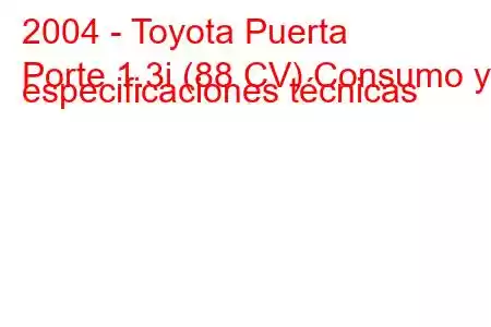 2004 - Toyota Puerta
Porte 1.3i (88 CV) Consumo y especificaciones técnicas