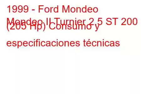 1999 - Ford Mondeo
Mondeo II Turnier 2.5 ST 200 (205 Hp) Consumo y especificaciones técnicas