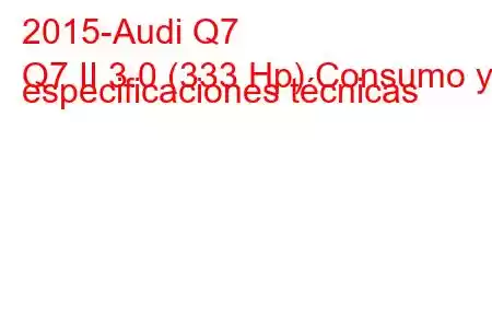 2015-Audi Q7
Q7 II 3.0 (333 Hp) Consumo y especificaciones técnicas