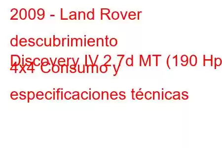 2009 - Land Rover descubrimiento
Discovery IV 2.7d MT (190 Hp) 4x4 Consumo y especificaciones técnicas