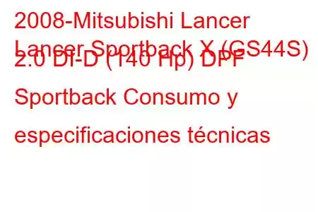 2008-Mitsubishi Lancer
Lancer Sportback X (GS44S) 2.0 DI-D (140 Hp) DPF Sportback Consumo y especificaciones técnicas