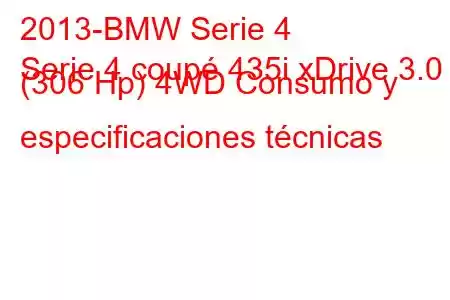 2013-BMW Serie 4
Serie 4 coupé 435i xDrive 3.0 (306 Hp) 4WD Consumo y especificaciones técnicas