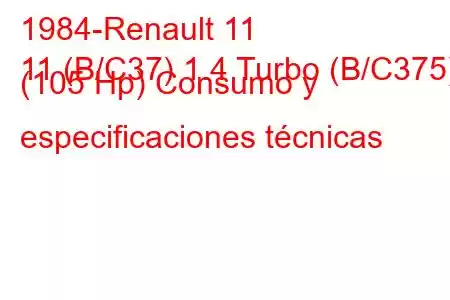 1984-Renault 11
11 (B/C37) 1.4 Turbo (B/C375) (105 Hp) Consumo y especificaciones técnicas