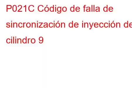 P021C Código de falla de sincronización de inyección del cilindro 9