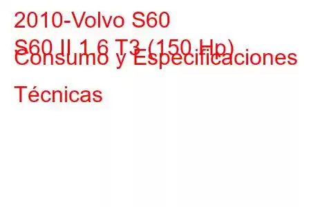 2010-Volvo S60
S60 II 1.6 T3 (150 Hp) Consumo y Especificaciones Técnicas