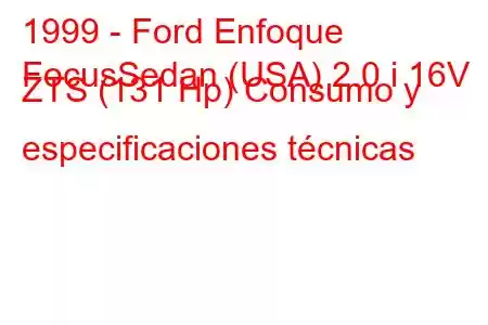 1999 - Ford Enfoque
FocusSedan (USA) 2.0 i 16V ZTS (131 Hp) Consumo y especificaciones técnicas