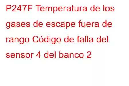 P247F Temperatura de los gases de escape fuera de rango Código de falla del sensor 4 del banco 2