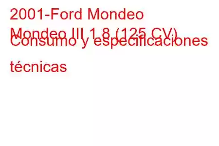 2001-Ford Mondeo
Mondeo III 1.8 (125 CV) Consumo y especificaciones técnicas