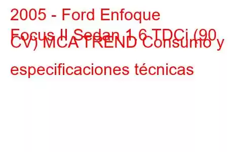 2005 - Ford Enfoque
Focus II Sedan 1.6 TDCi (90 CV) MCA TREND Consumo y especificaciones técnicas