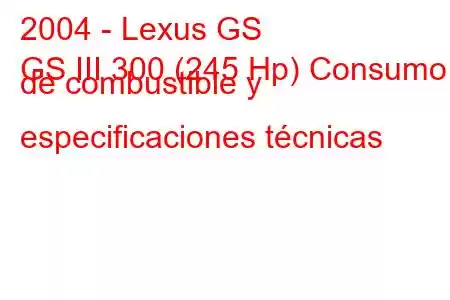 2004 - Lexus GS
GS III 300 (245 Hp) Consumo de combustible y especificaciones técnicas