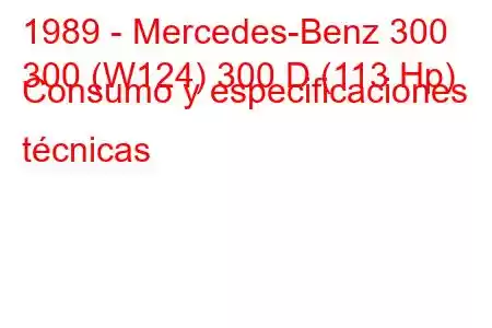 1989 - Mercedes-Benz 300
300 (W124) 300 D (113 Hp) Consumo y especificaciones técnicas