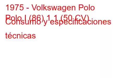 1975 - Volkswagen Polo
Polo I (86) 1.1 (50 CV) Consumo y especificaciones técnicas