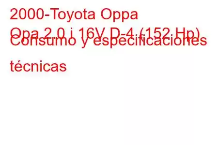 2000-Toyota Oppa
Opa 2.0 i 16V D-4 (152 Hp) Consumo y especificaciones técnicas