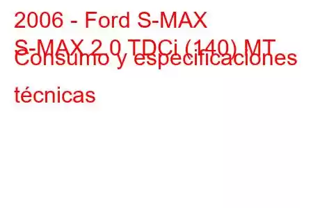 2006 - Ford S-MAX
S-MAX 2.0 TDCi (140) MT Consumo y especificaciones técnicas